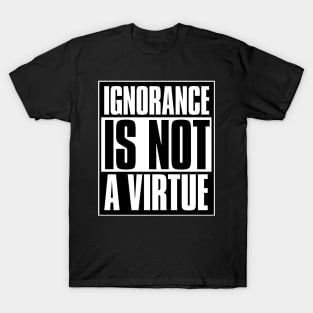 Ignorance Is Not A Virtue T-Shirt